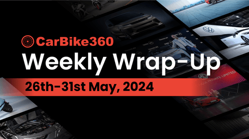 Carbike360 Weekly Wrap Up (26th-31st May): Major Launches and Upcoming Innovations