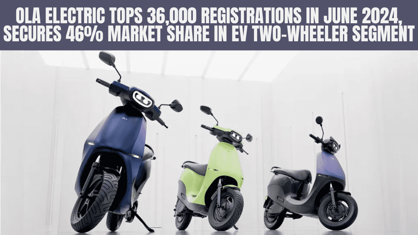 Ola Electric Tops 36,000 Registrations in June 2024, Secures 46% Market Share in EV Two-Wheeler Segment