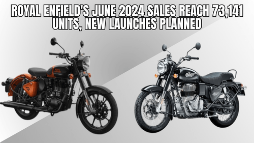 Royal Enfield's June 2024 Sales Reach 73,141 Units, New Launches Planned Royal Enfield's June 2024 Sales Reach 73,141 Units, New Launches Planned
