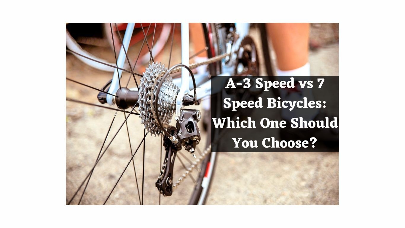 A-3 Speed vs 7 Speed Bicycles: Which One Should You Choose? A-3 Speed vs 7 Speed Bicycles: Which One Should You Choose?