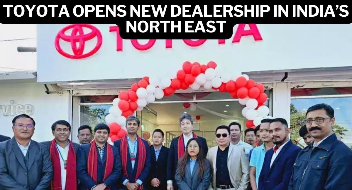 Toyota Opens New Dealership in Indian's North Eastern City of Pasighat news
