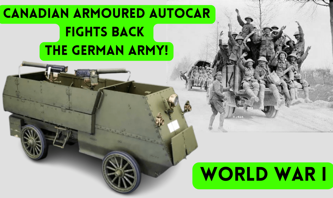 The Canadian Armoured Autocar Fights Back the Germans- World War I The Canadian Armoured Autocar Fights Back the Germans- World War I