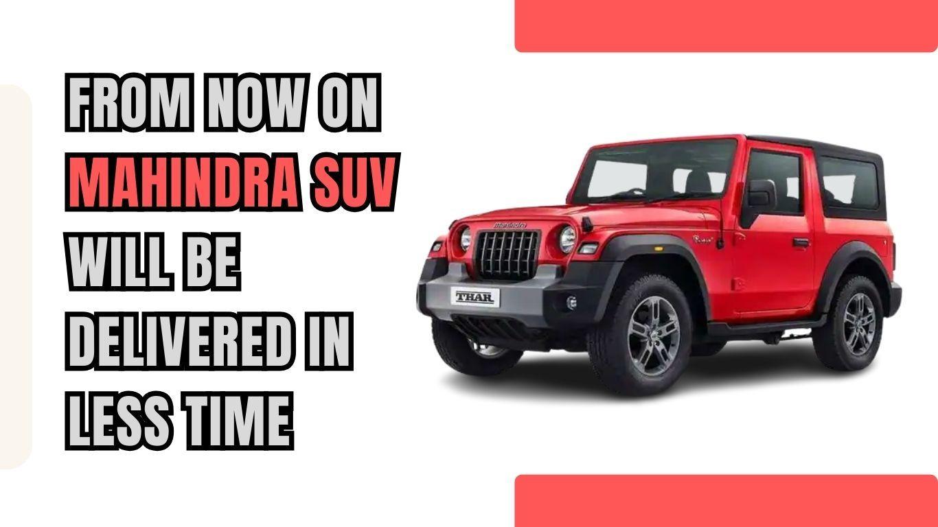 Mahindra SUVs: Reduced Waiting Times for Scorpio-N, XUV700, and Thar
