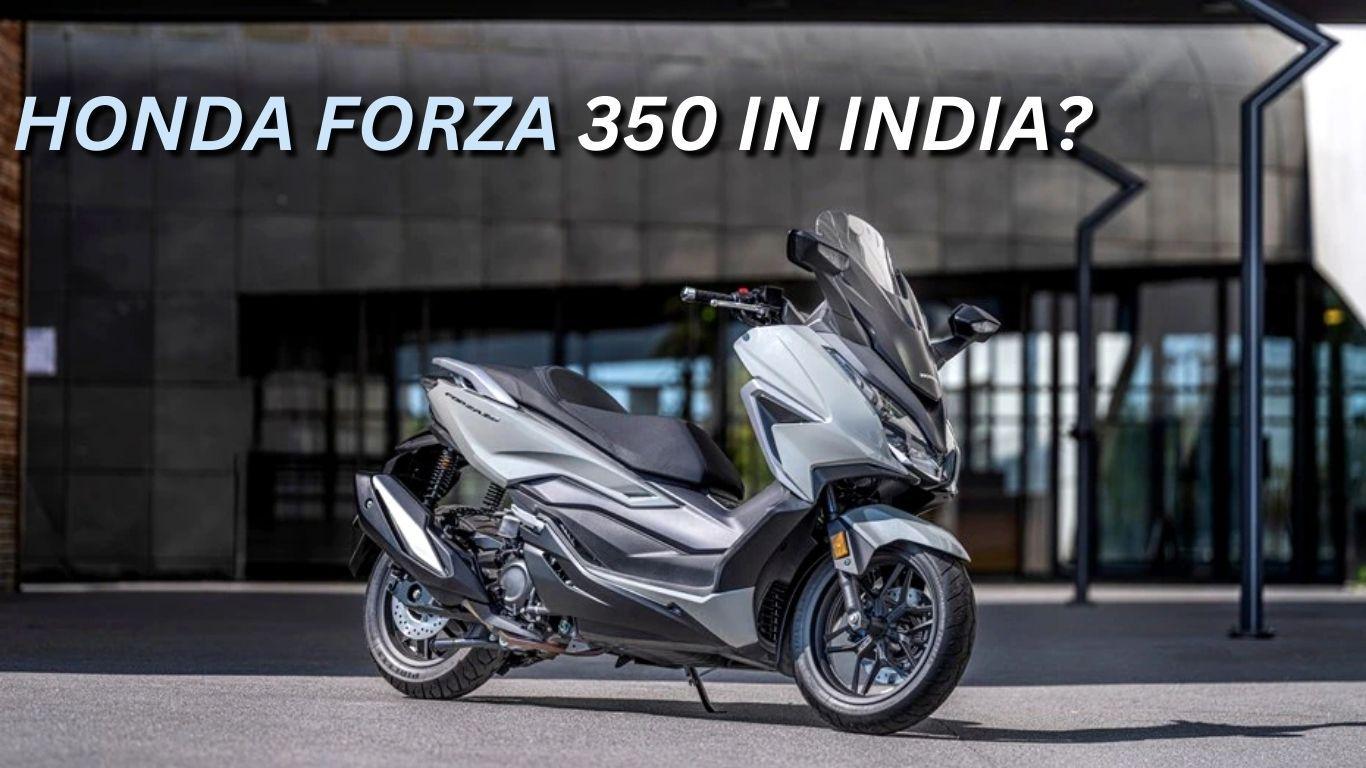 क्या होंडा फोर्ज़ा 350 मैक्सी-स्कूटर भारत में लॉन्च होगा?