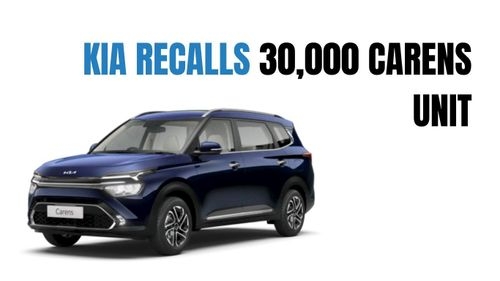 Why Kia recalled 30,000 units of Kia Carens?